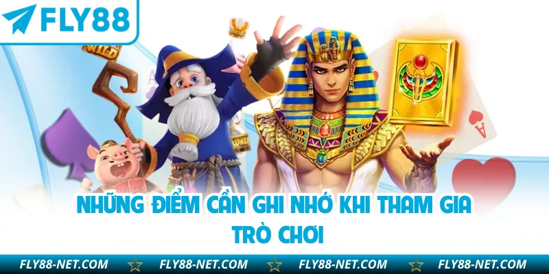 Những điểm cần ghi nhớ khi tham gia trò chơi