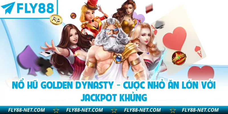 Nổ Hũ Golden Dynasty - Cược Nhỏ Ăn Lớn Với Jackpot Khủng